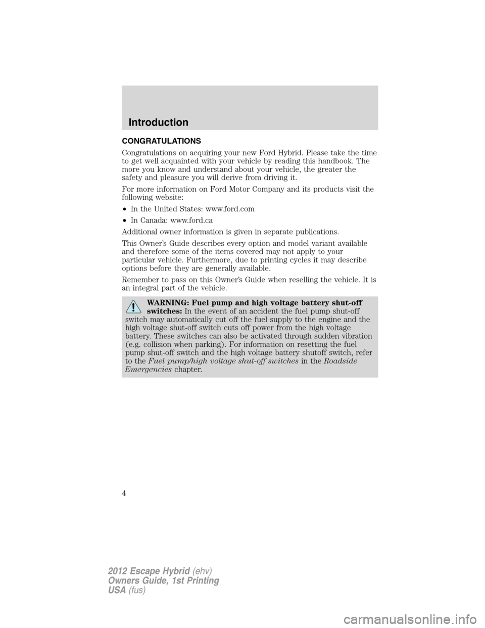 FORD ESCAPE HYBRID 2012 2.G Owners Manual CONGRATULATIONS
Congratulations on acquiring your new Ford Hybrid. Please take the time
to get well acquainted with your vehicle by reading this handbook. The
more you know and understand about your v