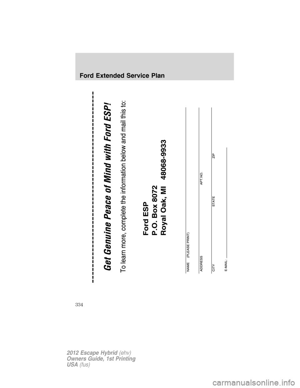 FORD ESCAPE HYBRID 2012 2.G Owners Manual Ford Extended Service Plan
334
2012 Escape Hybrid(ehv)
Owners Guide, 1st Printing
USA(fus) FORD ESCAPE HYBRID 2012 2.G Owners Manual Ford Extended Service Plan
334
2012 Escape Hybrid(ehv)
Owners Guide, 1st Printing
USA(fus)