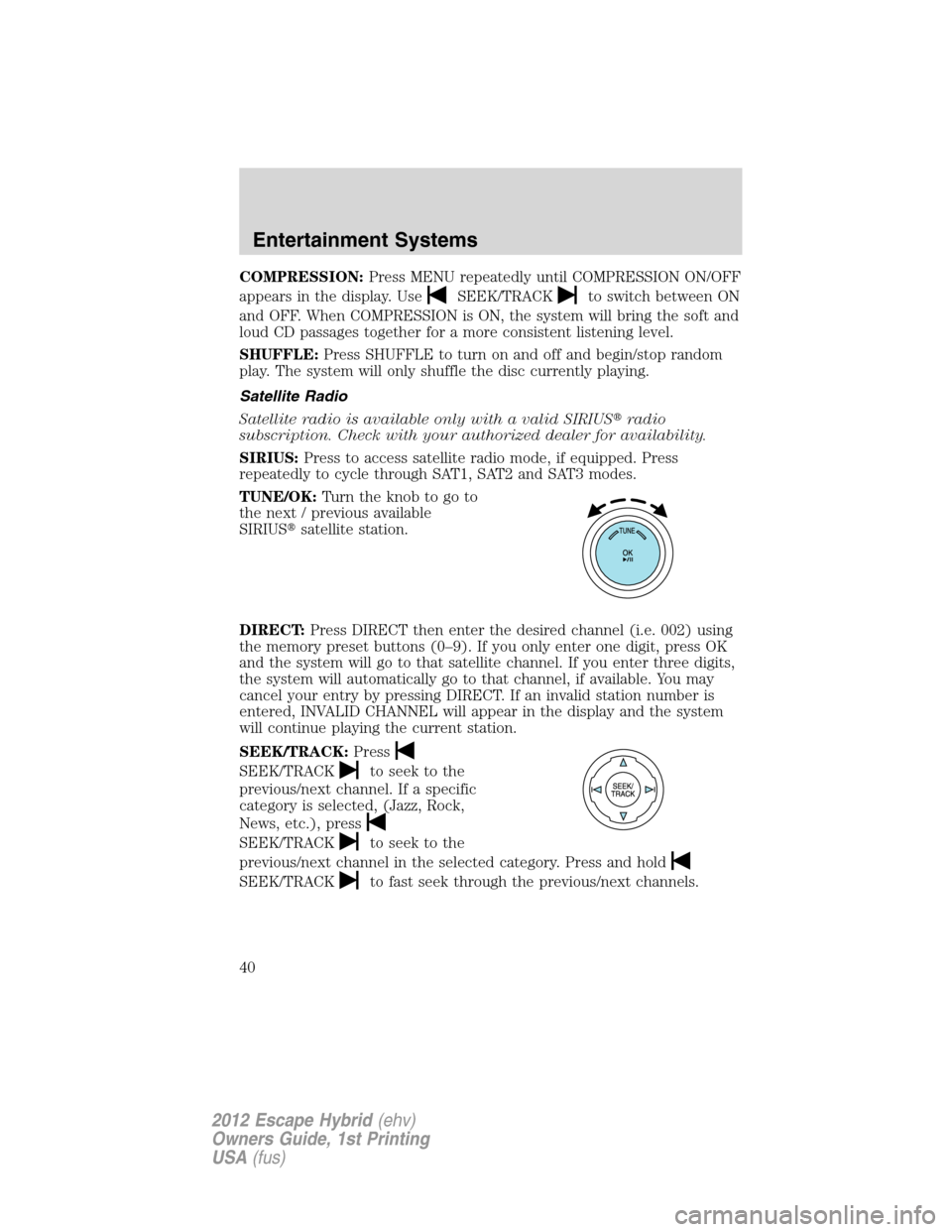 FORD ESCAPE HYBRID 2012 2.G Owners Guide COMPRESSION:Press MENU repeatedly until COMPRESSION ON/OFF
appears in the display. Use
SEEK/TRACKto switch between ON
and OFF. When COMPRESSION is ON, the system will bring the soft and
loud CD passag