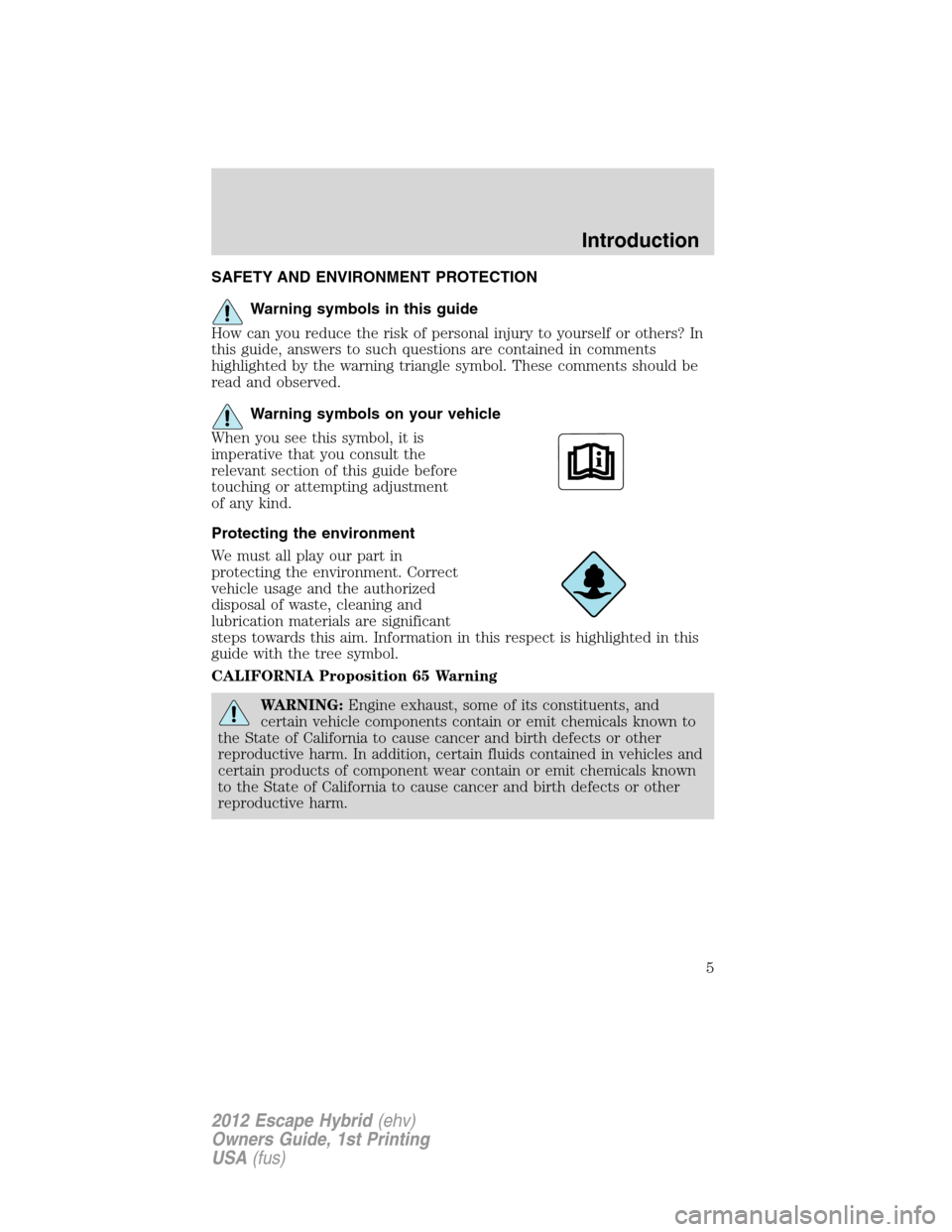 FORD ESCAPE HYBRID 2012 2.G Owners Manual SAFETY AND ENVIRONMENT PROTECTION
Warning symbols in this guide
How can you reduce the risk of personal injury to yourself or others? In
this guide, answers to such questions are contained in comments