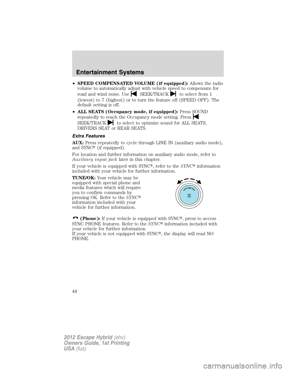 FORD ESCAPE HYBRID 2012 2.G Service Manual •SPEED COMPENSATED VOLUME (if equipped):Allows the radio
volume to automatically adjust with vehicle speed to compensate for
road and wind noise. Use
SEEK/TRACKto select from 1
(lowest) to 7 (highes