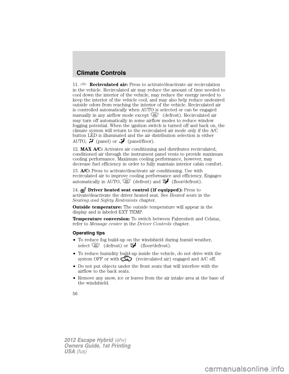 FORD ESCAPE HYBRID 2012 2.G Owners Manual 11.Recirculated air:Press to activate/deactivate air recirculation
in the vehicle. Recirculated air may reduce the amount of time needed to
cool down the interior of the vehicle, may reduce the energy