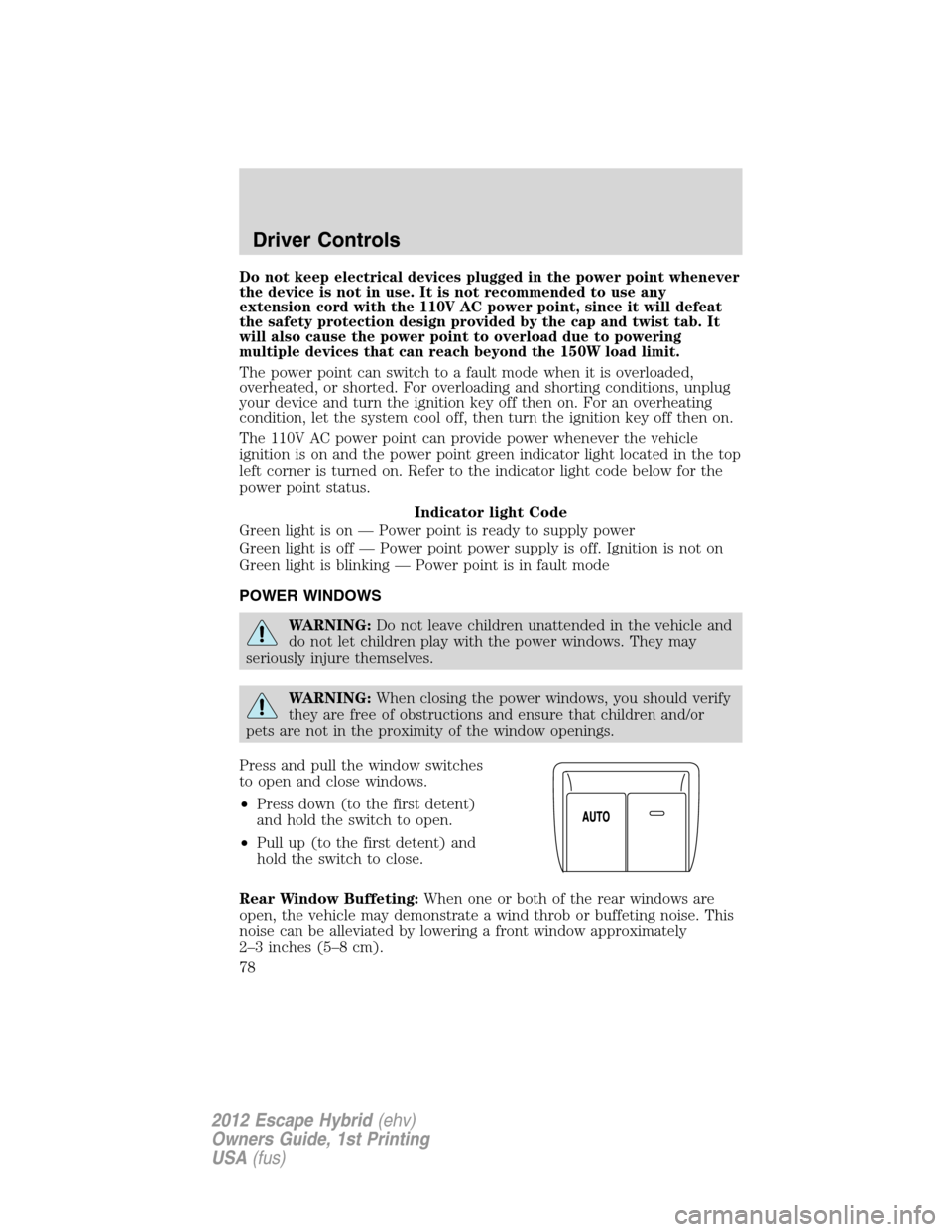 FORD ESCAPE HYBRID 2012 2.G Manual PDF Do not keep electrical devices plugged in the power point whenever
the device is not in use. It is not recommended to use any
extension cord with the 110V AC power point, since it will defeat
the safe FORD ESCAPE HYBRID 2012 2.G Manual PDF Do not keep electrical devices plugged in the power point whenever
the device is not in use. It is not recommended to use any
extension cord with the 110V AC power point, since it will defeat
the safe