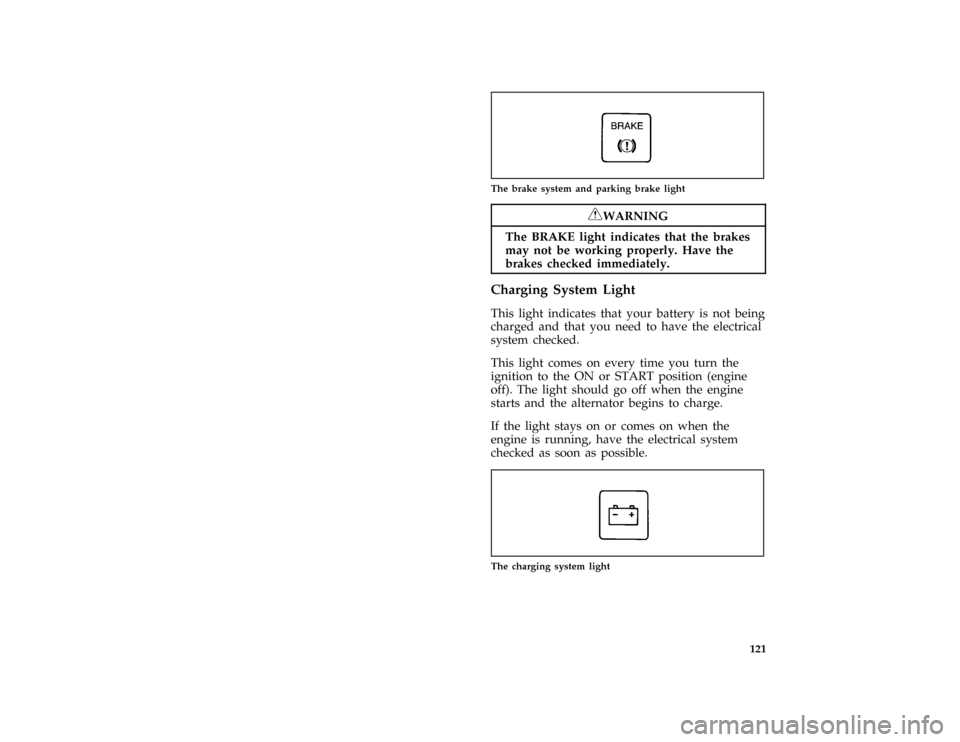 FORD ESCORT 1996 7.G Owners Manual 121 [LG03550(ALL)08/95]
one inch art:0000837-A
The brake system and parking brake light
*
[LG03600(ALL)05/95]
RWARNING
The BRAKE light indicates that the brakes
may not be working properly. Have the
b