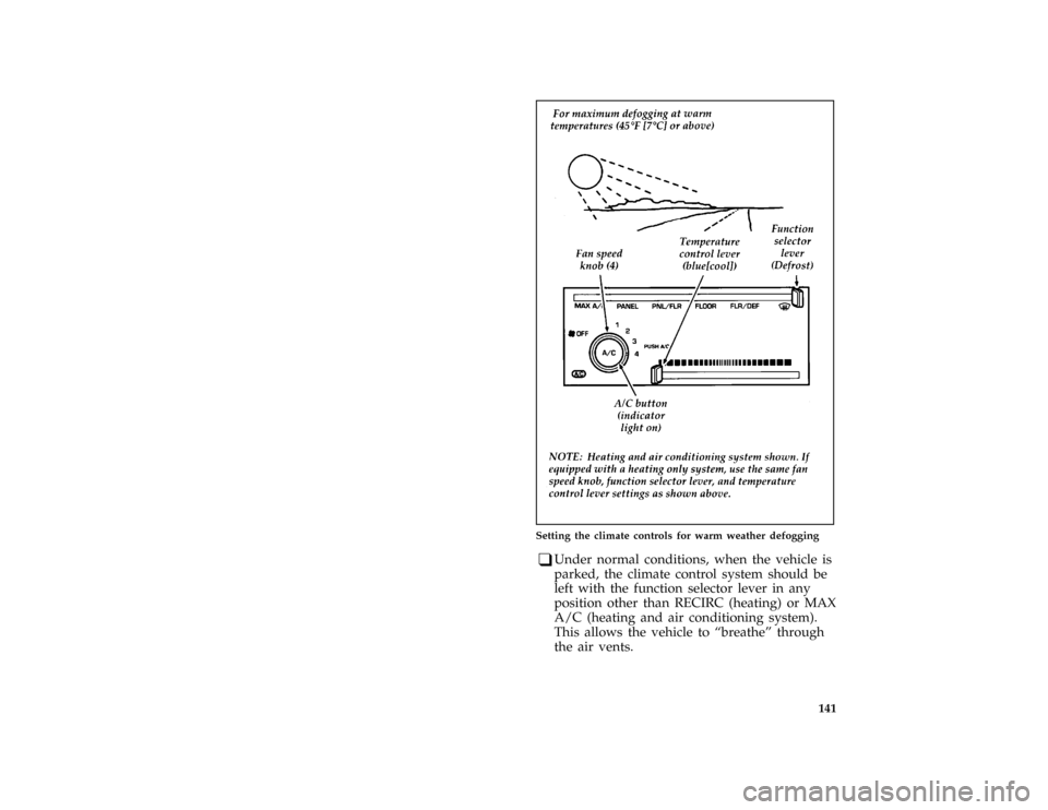 FORD ESCORT 1996 7.G Owners Manual 141 [IP00740(ALL)09/95]
three fourths page art:0070203-D
Setting the climate controls for warm weather defogging
[IP00750(ALL)08/95]
q
Under normal conditions, when the vehicle is
parked, the climate 