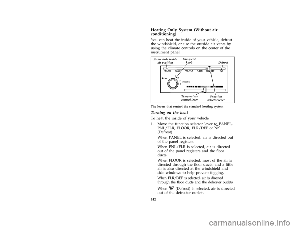 FORD ESCORT 1996 7.G Owners Manual 142 [IP00760(ALL)08/95]Heating Only System (Without air
conditioning)
[IP00770(ALL)08/95]
You can heat the inside of your vehicle, defrost
the windshield, or use the outside air vents by
using the cli