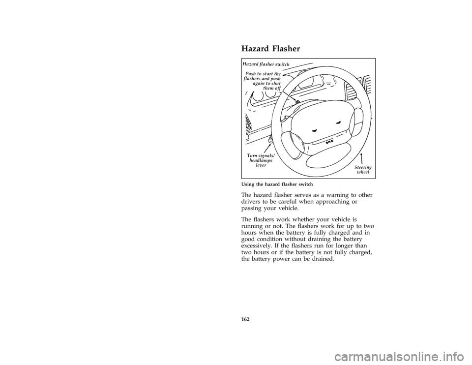FORD ESCORT 1996 7.G Owners Manual 162
%*
[SC05320(ALL)03/95]
Hazard Flasher
[SC05340(ALL)08/95]
half page art:0070197-D
Using the hazard flasher switch
*
[SC05360(ALL)03/95]
The hazard flasher serves as a warning to other
drivers to b