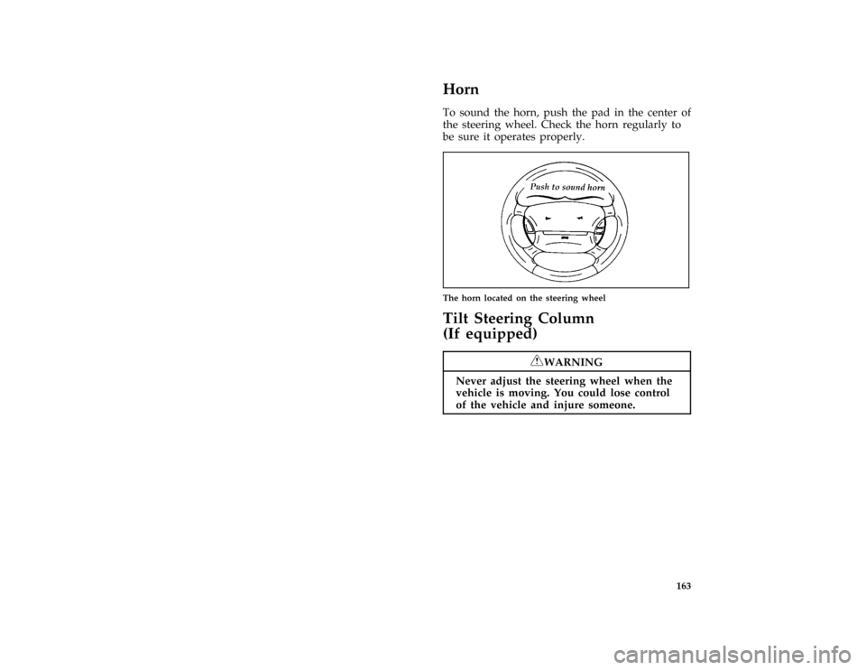 FORD ESCORT 1996 7.G Owners Manual 163
%*
[SC05600(ALL)01/95]
Horn
*
[SC05800(ALL)03/94]
To sound the horn, push the pad in the center of
the steering wheel. Check the horn regularly to
be sure it operates properly.
[SC05850(ALL)04/94]