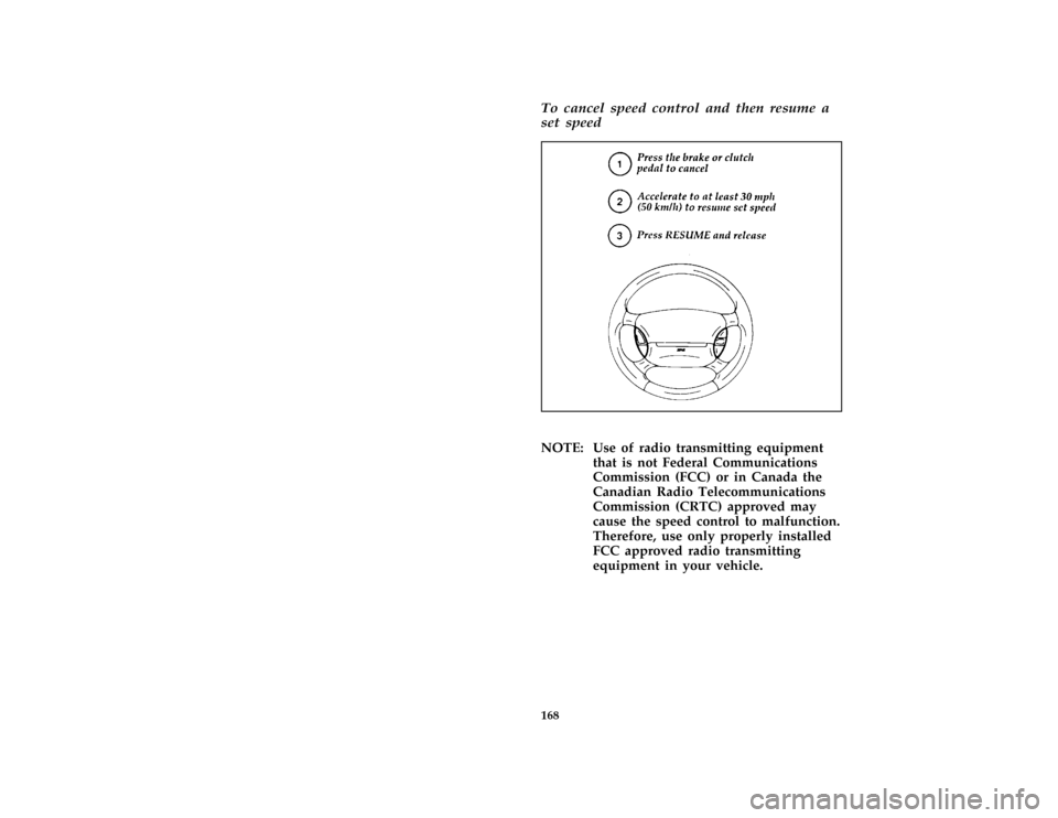 FORD ESCORT 1996 7.G Owners Manual 168 [SC09950(ALL)08/95]To cancel speed control and then resume a
set speed
[SC10000(ALL)08/95]
half page art:0070279-A[SC10050(ALL)08/95]
NOTE: Use of radio transmitting equipment
that is not Federal 