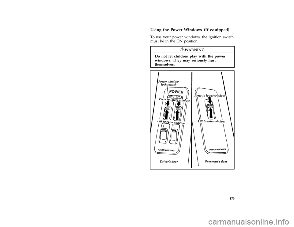 FORD ESCORT 1996 7.G Owners Manual 173 %
*
[FV09901(ALL)03/91]
Using the Power Windows (If equipped)
[FV09925(ALL)08/95]
To use your power windows, the ignition switch
must be in the ON position.
[FV09975(ALL)08/95]
RWARNING
Do not let