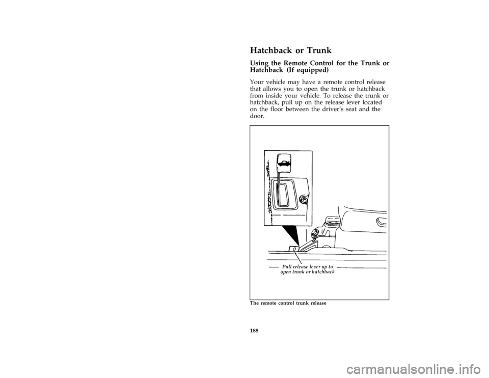 FORD ESCORT 1996 7.G Owners Manual 188
[FV33210(ALL)03/95]
Hatchback or Trunk
[FV33245(ALL)06/94]
Using the Remote Control for the Trunk or
Hatchback (If equipped)
[FV33250(ALL)06/94]
Your vehicle may have a remote control release
that