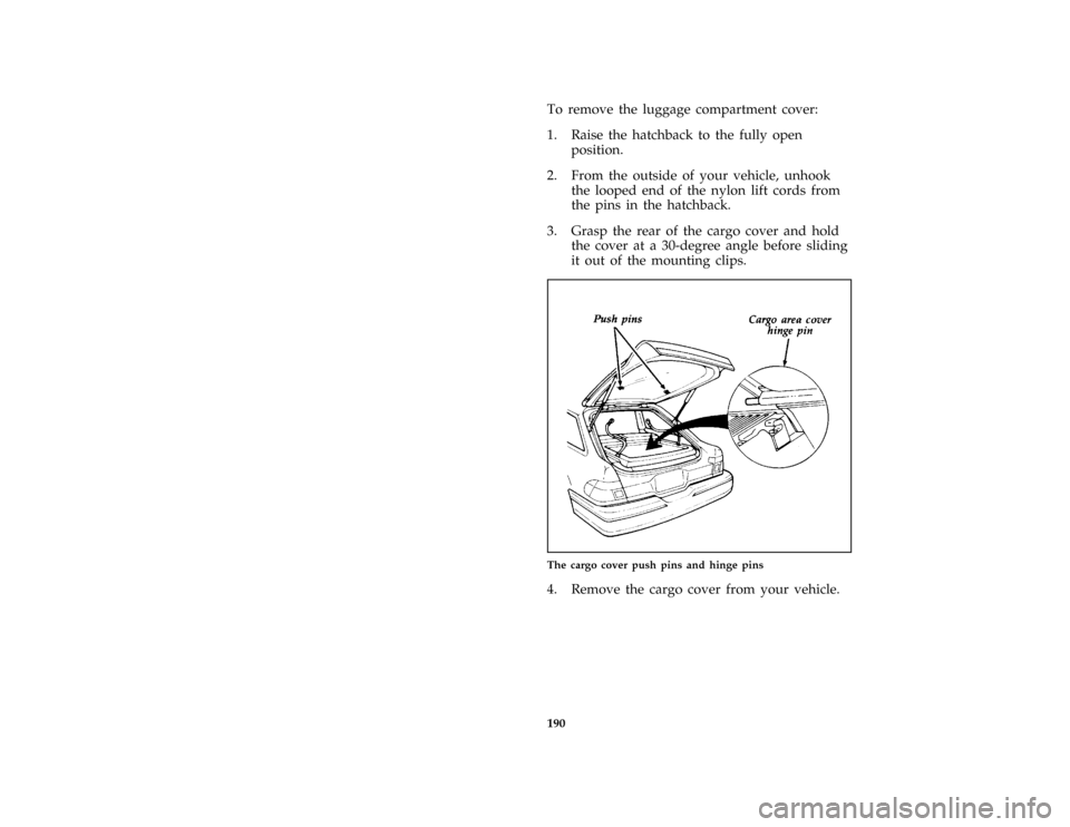 FORD ESCORT 1996 7.G Owners Manual 190
*
[FV38512(E )11/91]
To remove the luggage compartment cover:
*
[FV38514(E )12/89]
1. Raise the hatchback to the fully open
position.
[FV38516(E )07/93]
2. From the outside of your vehicle, unhook
