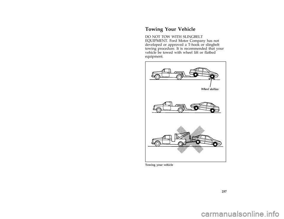 FORD ESCORT 1996 7.G Owners Manual 257
%*
[RE16400(ALL)05/95]
Towing Your Vehicle
[RE16500(ALL)08/95]
DO NOT TOW WITH SLINGBELT
EQUIPMENT. Ford Motor Company has not
developed or approved a T-hook or slingbelt
towing procedure. It is r