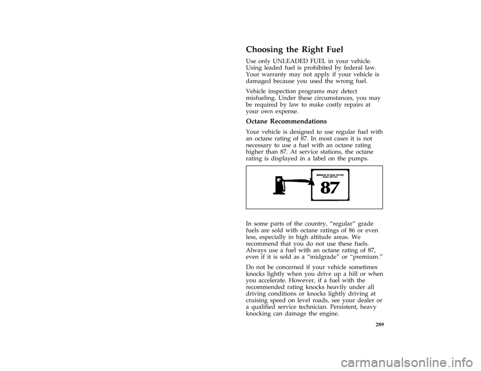 FORD ESCORT 1996 7.G Service Manual 289
[SV07670(ALL)06/95]
Choosing the Right Fuel
*
[SV07680(ALL)06/95]
Use only UNLEADED FUEL in your vehicle.
Using leaded fuel is prohibited by federal law.
Your warranty may not apply if your vehicl