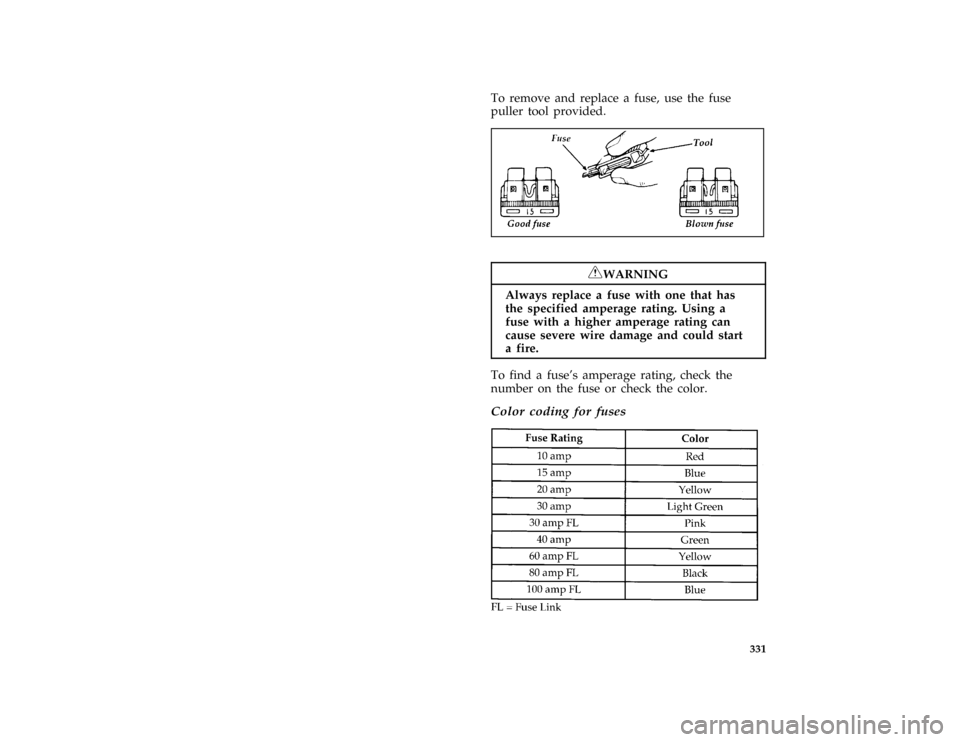 FORD ESCORT 1996 7.G Owners Manual 331 [SV33850(ALL)08/95]
To remove and replace a fuse, use the fuse
puller tool provided.
[SV33900(ALL)09/95]
quarter page art:0030248-C[SV33950(ALL)08/95]
RWARNING
Always replace a fuse with one that 