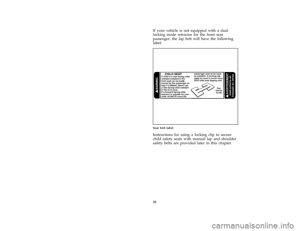 FORD ESCORT 1996 7.G Owners Manual 32 [SR08910(E )08/95]If your vehicle is not equipped with a dual
locking mode retractor for the front seat
passenger, the lap belt will have the following
label:
[SR08915(E )08/95]
17-1/2 pica art:007