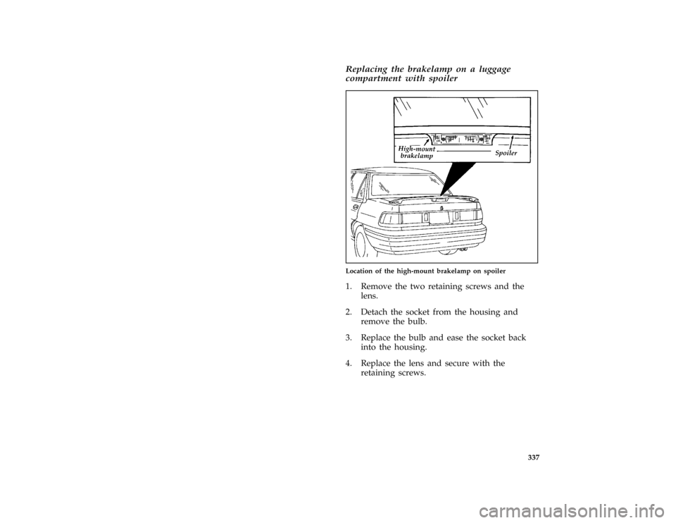 FORD ESCORT 1996 7.G Owners Manual 337 [SV40700(ALL)03/95]
Replacing the brakelamp on a luggage
compartment with spoiler
[SV40710(ALL)08/93]
half page art:0070200-A
Location of the high-mount brakelamp on spoiler
[SV40725(ALL)03/91]
1.