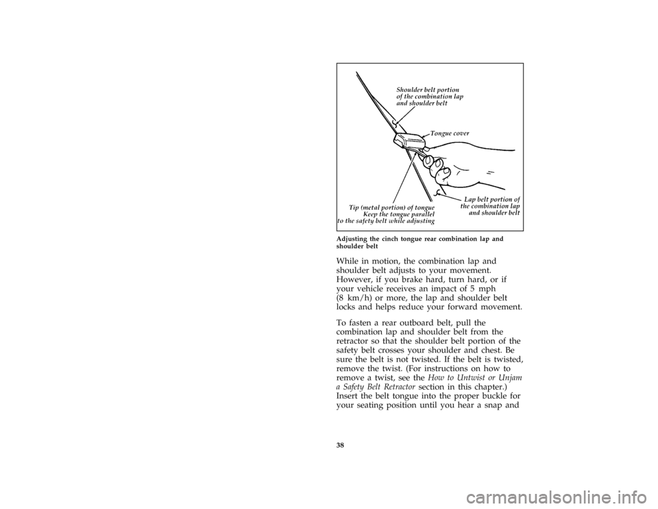 FORD ESCORT 1996 7.G Owners Guide 38 [SR10460(ALL)01/95]
half page art:0070238-AAdjusting the cinch tongue rear combination lap and
shoulder belt
[SR10465(ALL)01/95]
While in motion, the combination lap and
shoulder belt adjusts to yo