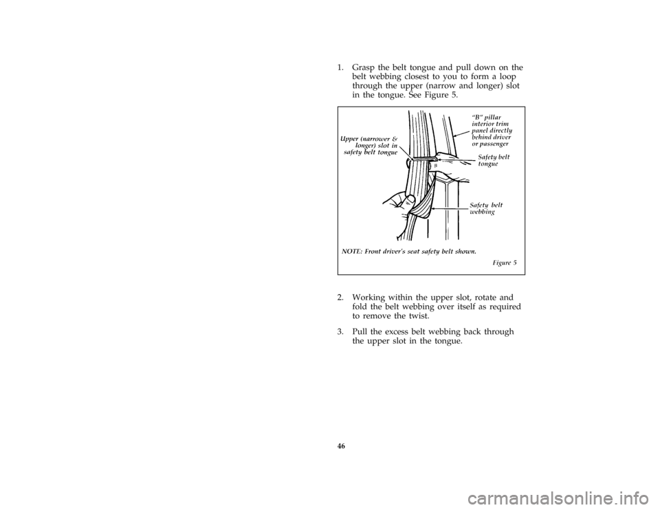 FORD ESCORT 1996 7.G Service Manual 46 [SR12400(ALL)06/95]1. Grasp the belt tongue and pull down on the
belt webbing closest to you to form a loop
through the upper (narrow and longer) slot
in the tongue. See Figure 5.
[SR12425(ALL)06/9