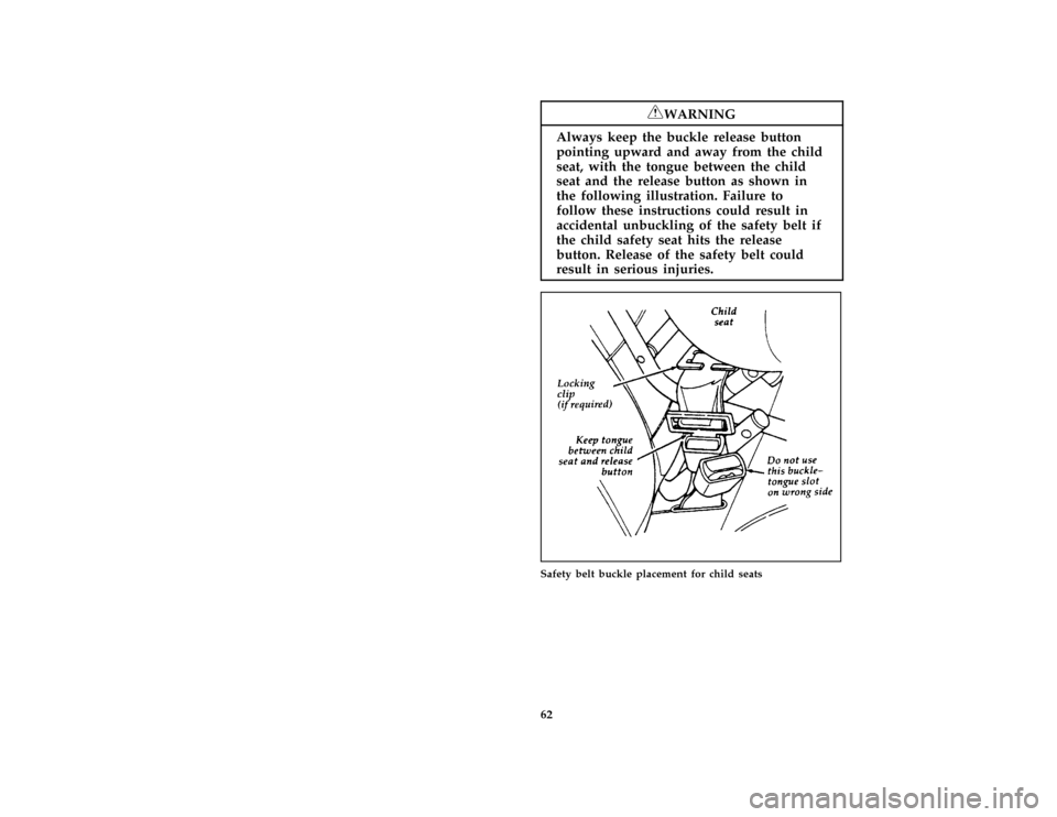 FORD ESCORT 1996 7.G Repair Manual 62 [SR15790(ALL)09/93]
RWARNING
Always keep the buckle release button
pointing upward and away from the child
seat, with the tongue between the child
seat and the release button as shown in
the follow