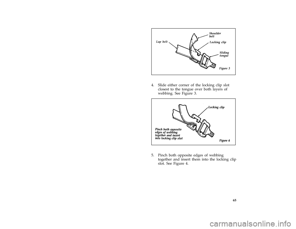FORD ESCORT 1996 7.G Repair Manual 65 [SR15910(E )08/95]
one third page art:0060562-B
[SR15920(E )08/95]
4. Slide either corner of the locking clip slot
closest to the tongue over both layers of
webbing. See Figure 3.
[SR15930(E )08/95