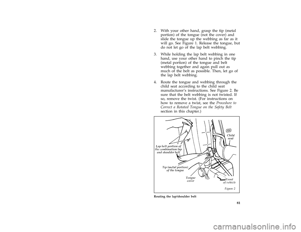 FORD ESCORT 1996 7.G Manual Online 81 [SR17245(ALL)06/95]
2. With your other hand, grasp the tip (metal
portion) of the tongue (not the cover) and
slide the tongue up the webbing as far as it
will go. See Figure 1. Release the tongue, 