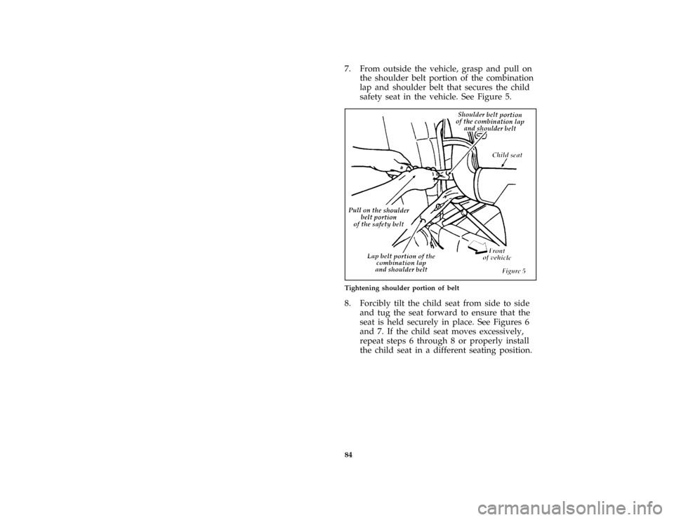 FORD ESCORT 1996 7.G Manual Online 84 [SR17285(ALL)06/95]7. From outside the vehicle, grasp and pull on
the shoulder belt portion of the combination
lap and shoulder belt that secures the child
safety seat in the vehicle. See Figure 5.