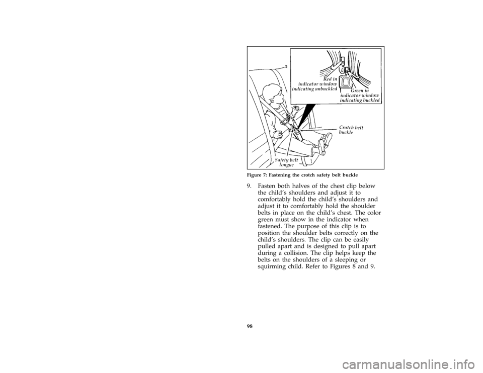 FORD ESCORT 1996 7.G Owners Manual 98 [SR20500(ALL)08/95]
half page art:0070120-DFigure 7: Fastening the crotch safety belt buckle
[SR20510(ALL)08/95]
9. Fasten both halves of the chest clip below
the childs shoulders and adjust it to