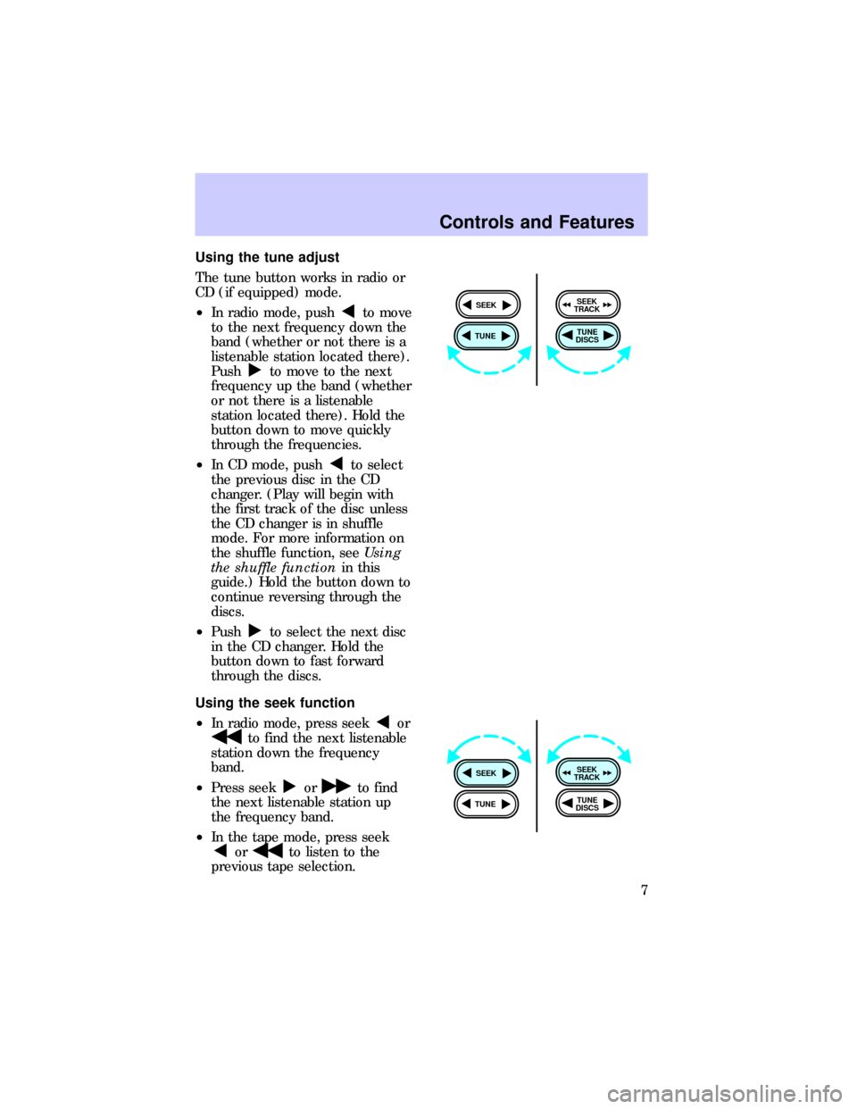 FORD ESCORT 1997 7.G Audio Guide Using the tune adjust
The tune button works in radio or
CD (if equipped) mode.
²In radio mode, push
to move
to the next frequency down the
band (whether or not there is a
listenable station located t