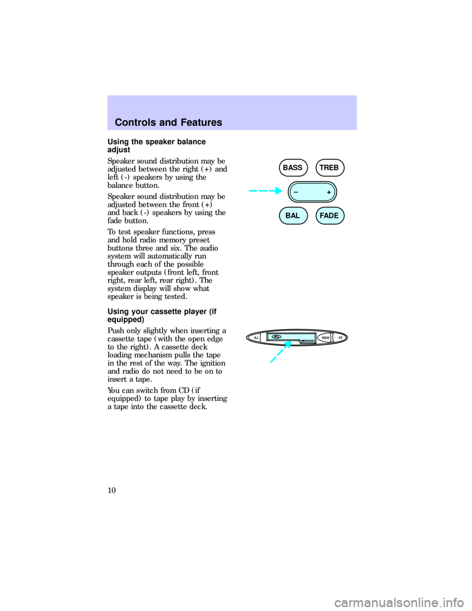 FORD ESCORT 1997 7.G Audio Guide Using the speaker balance
adjust
Speaker sound distribution may be
adjusted between the right (+) and
left (-) speakers by using the
balance button.
Speaker sound distribution may be
adjusted between 