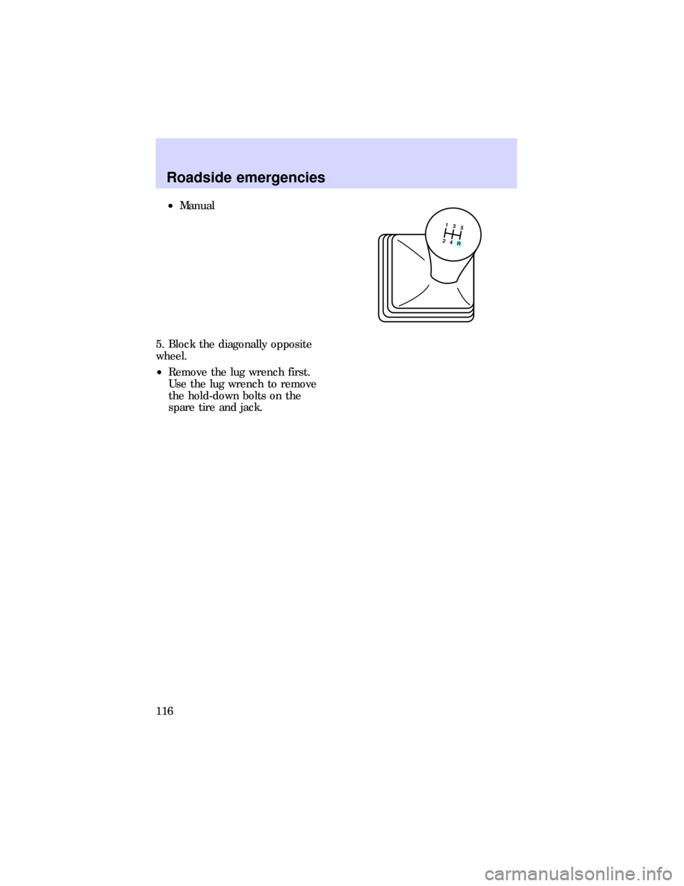 FORD ESCORT 1997 7.G Owners Manual ²Manual
5. Block the diagonally opposite
wheel.
²Remove the lug wrench first.
Use the lug wrench to remove
the hold-down bolts on the
spare tire and jack.
4 25 3 1R
Roadside emergencies
116 
