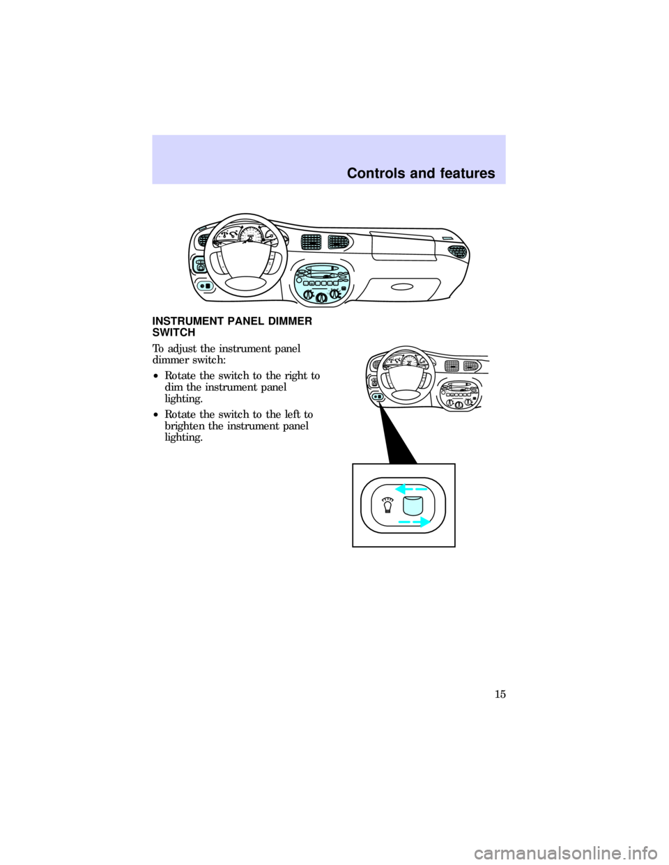 FORD ESCORT 1997 7.G User Guide INSTRUMENT PANEL DIMMER
SWITCH
To adjust the instrument panel
dimmer switch:
²Rotate the switch to the right to
dim the instrument panel
lighting.
²Rotate the switch to the left to
brighten the inst FORD ESCORT 1997 7.G User Guide INSTRUMENT PANEL DIMMER
SWITCH
To adjust the instrument panel
dimmer switch:
²Rotate the switch to the right to
dim the instrument panel
lighting.
²Rotate the switch to the left to
brighten the inst