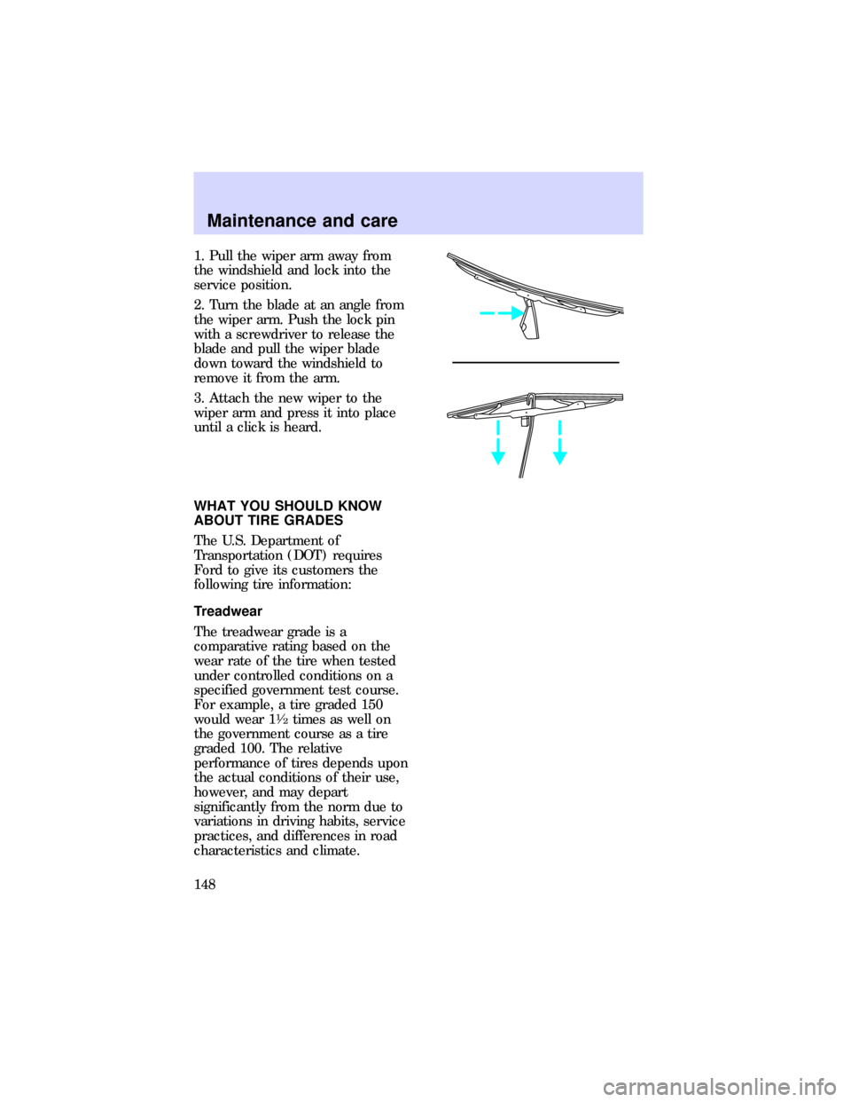 FORD ESCORT 1997 7.G Owners Manual 1. Pull the wiper arm away from
the windshield and lock into the
service position.
2. Turn the blade at an angle from
the wiper arm. Push the lock pin
with a screwdriver to release the
blade and pull 