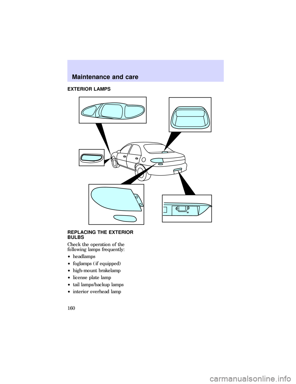FORD ESCORT 1997 7.G Owners Manual EXTERIOR LAMPS
REPLACING THE EXTERIOR
BULBS
Check the operation of the
following lamps frequently:
²headlamps
²foglamps (if equipped)
²high-mount brakelamp
²license plate lamp
²tail lamps/backup FORD ESCORT 1997 7.G Owners Manual EXTERIOR LAMPS
REPLACING THE EXTERIOR
BULBS
Check the operation of the
following lamps frequently:
²headlamps
²foglamps (if equipped)
²high-mount brakelamp
²license plate lamp
²tail lamps/backup