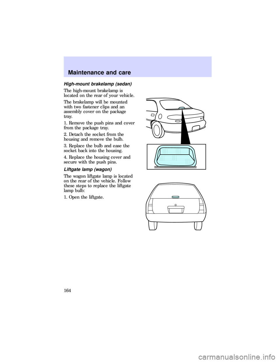 FORD ESCORT 1997 7.G Owners Manual High-mount brakelamp (sedan)
The high-mount brakelamp is
located on the rear of your vehicle.
The brakelamp will be mounted
with two fastener clips and an
assembly cover on the package
tray.
1. Remove