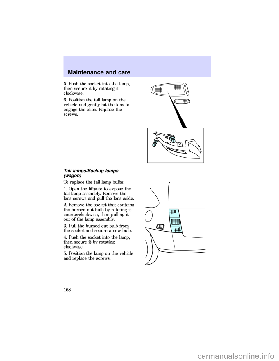 FORD ESCORT 1997 7.G Owners Manual 5. Push the socket into the lamp,
then secure it by rotating it
clockwise.
6. Position the tail lamp on the
vehicle and gently hit the lens to
engage the clips. Replace the
screws.
Tail lamps/Backup l