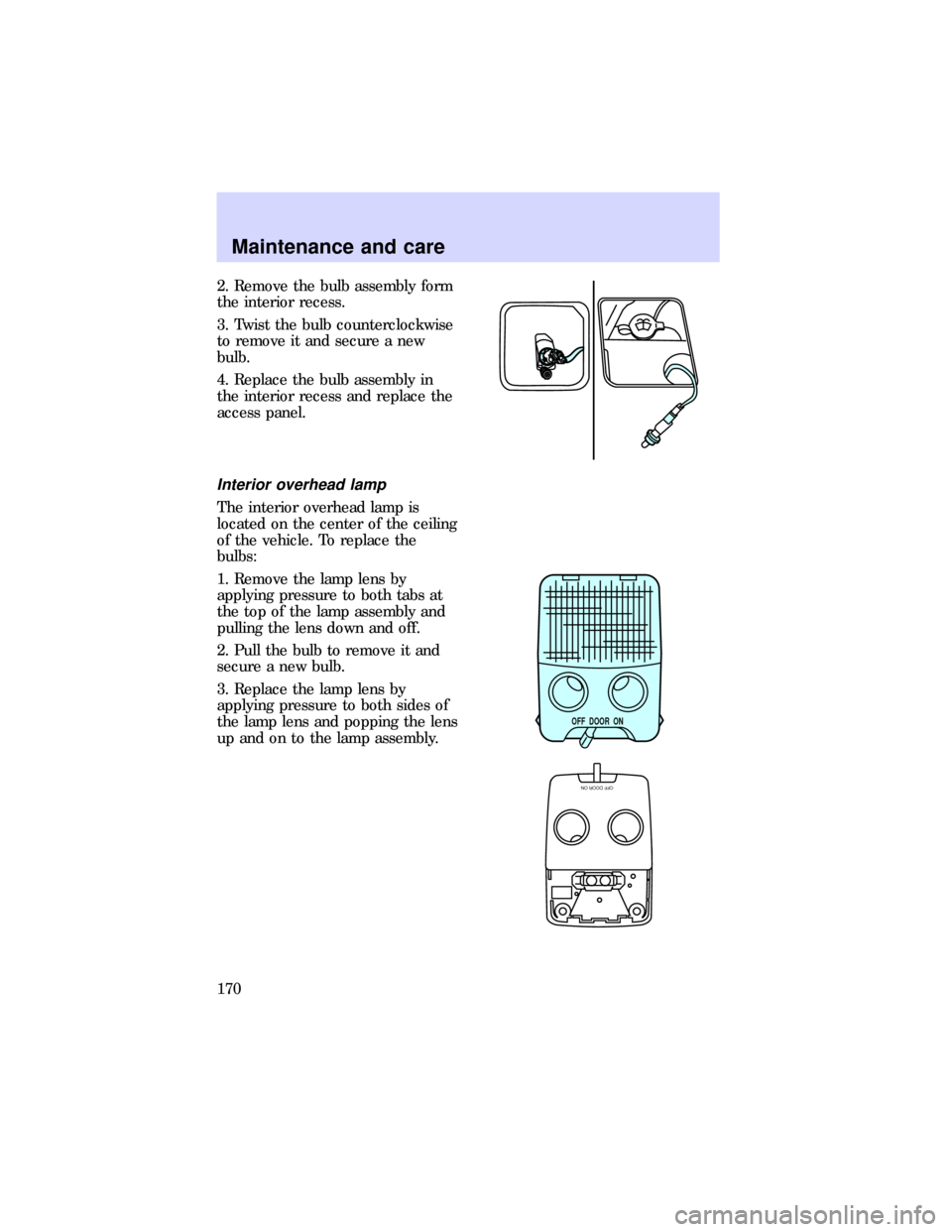 FORD ESCORT 1997 7.G Owners Manual 2. Remove the bulb assembly form
the interior recess.
3. Twist the bulb counterclockwise
to remove it and secure a new
bulb.
4. Replace the bulb assembly in
the interior recess and replace the
access 