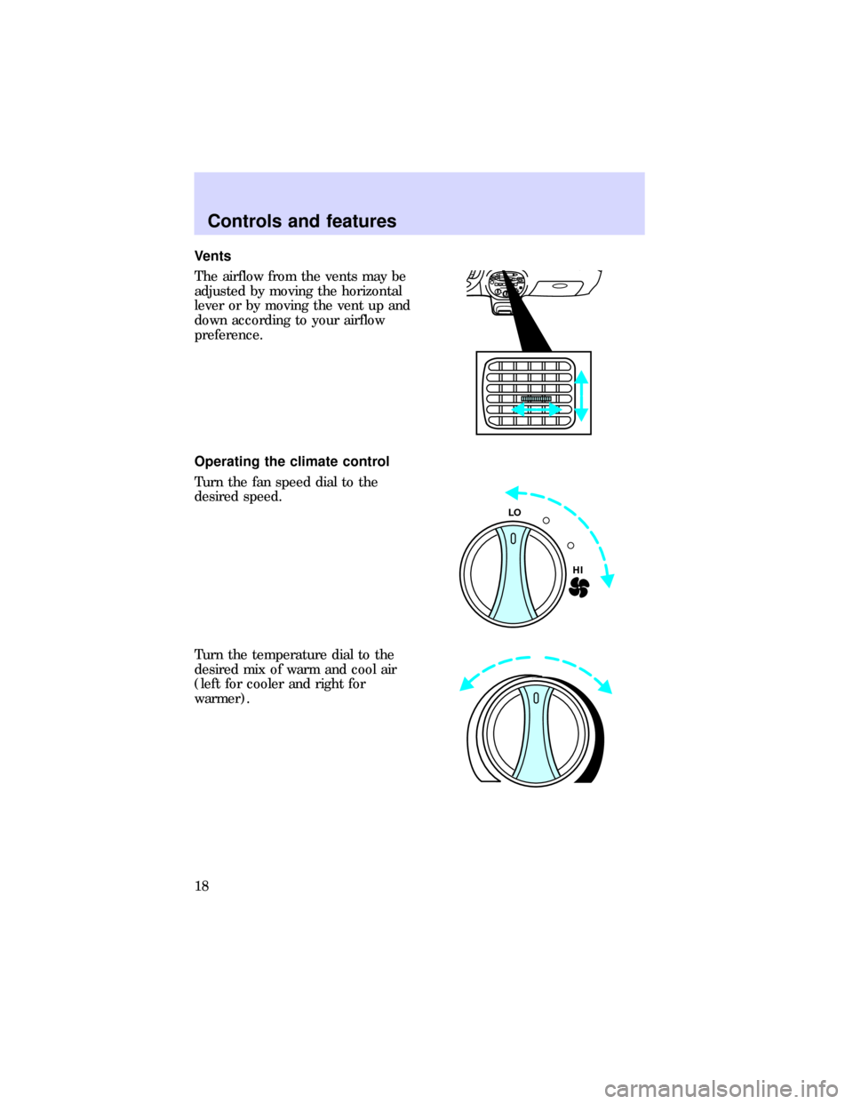 FORD ESCORT 1997 7.G User Guide Vents
The airflow from the vents may be
adjusted by moving the horizontal
lever or by moving the vent up and
down according to your airflow
preference.
Operating the climate control
Turn the fan speed