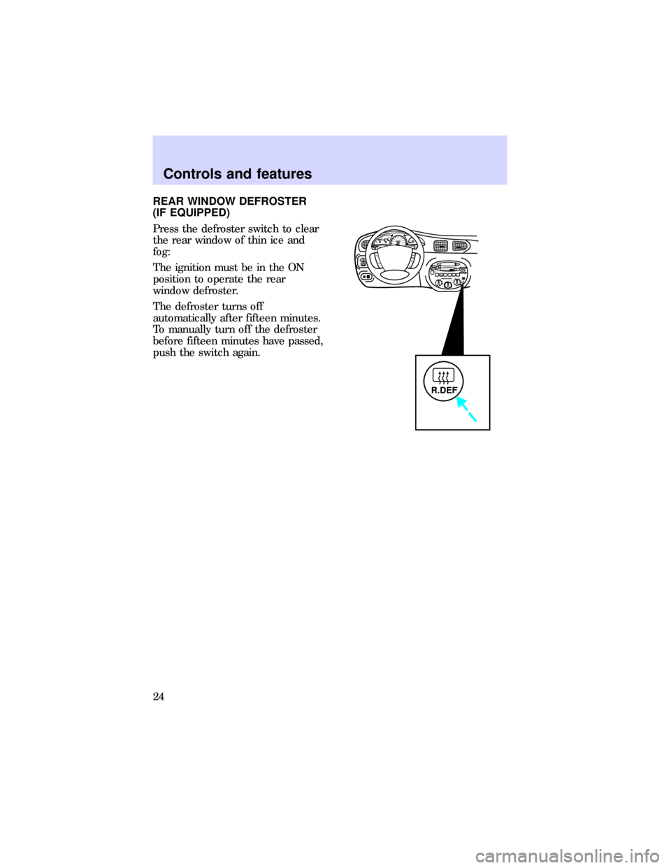 FORD ESCORT 1997 7.G Owners Manual REAR WINDOW DEFROSTER
(IF EQUIPPED)
Press the defroster switch to clear
the rear window of thin ice and
fog:
The ignition must be in the ON
position to operate the rear
window defroster.
The defroster