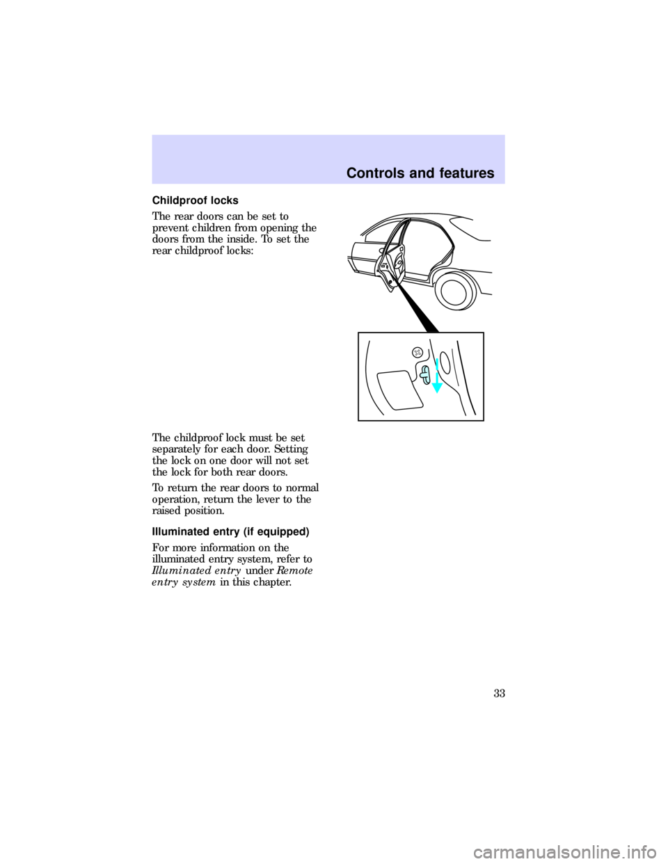 FORD ESCORT 1997 7.G Owners Manual Childproof locks
The rear doors can be set to
prevent children from opening the
doors from the inside. To set the
rear childproof locks:
The childproof lock must be set
separately for each door. Setti