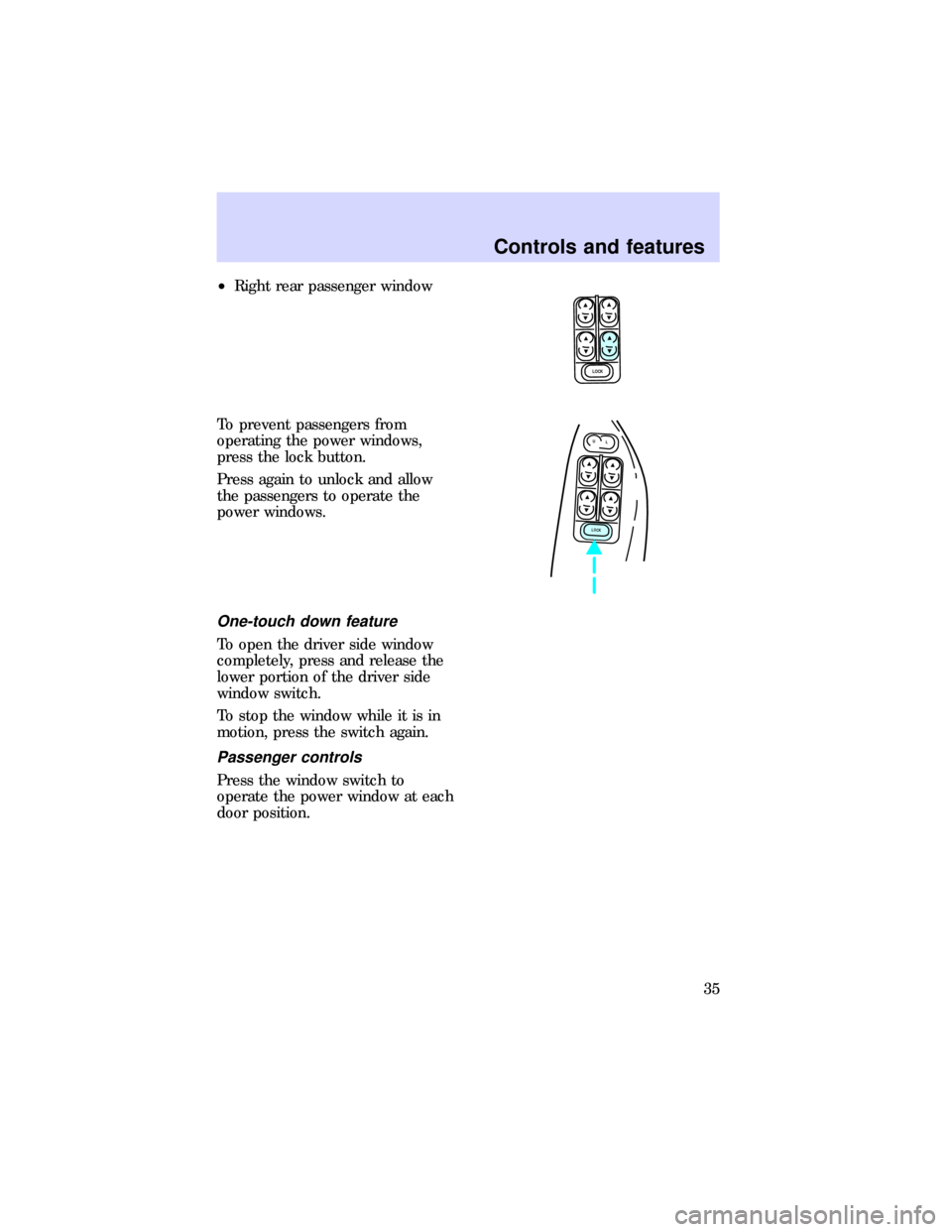 FORD ESCORT 1997 7.G Owners Manual ²Right rear passenger window
To prevent passengers from
operating the power windows,
press the lock button.
Press again to unlock and allow
the passengers to operate the
power windows.
One-touch down
