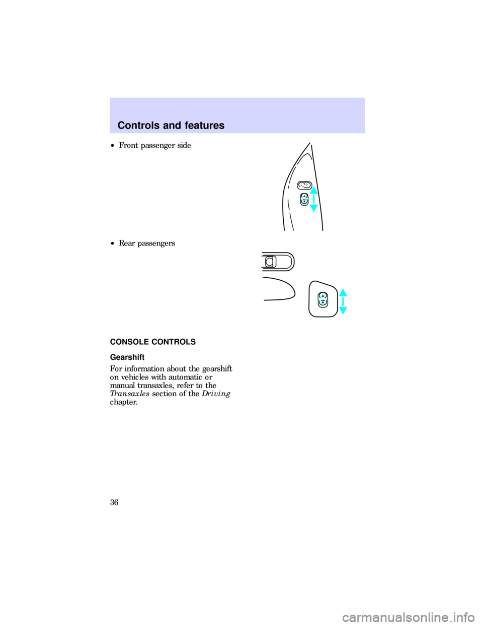 FORD ESCORT 1997 7.G Owners Guide ²Front passenger side
²Rear passengers
CONSOLE CONTROLS
Gearshift
For information about the gearshift
on vehicles with automatic or
manual transaxles, refer to the
Transaxlessection of theDriving
ch