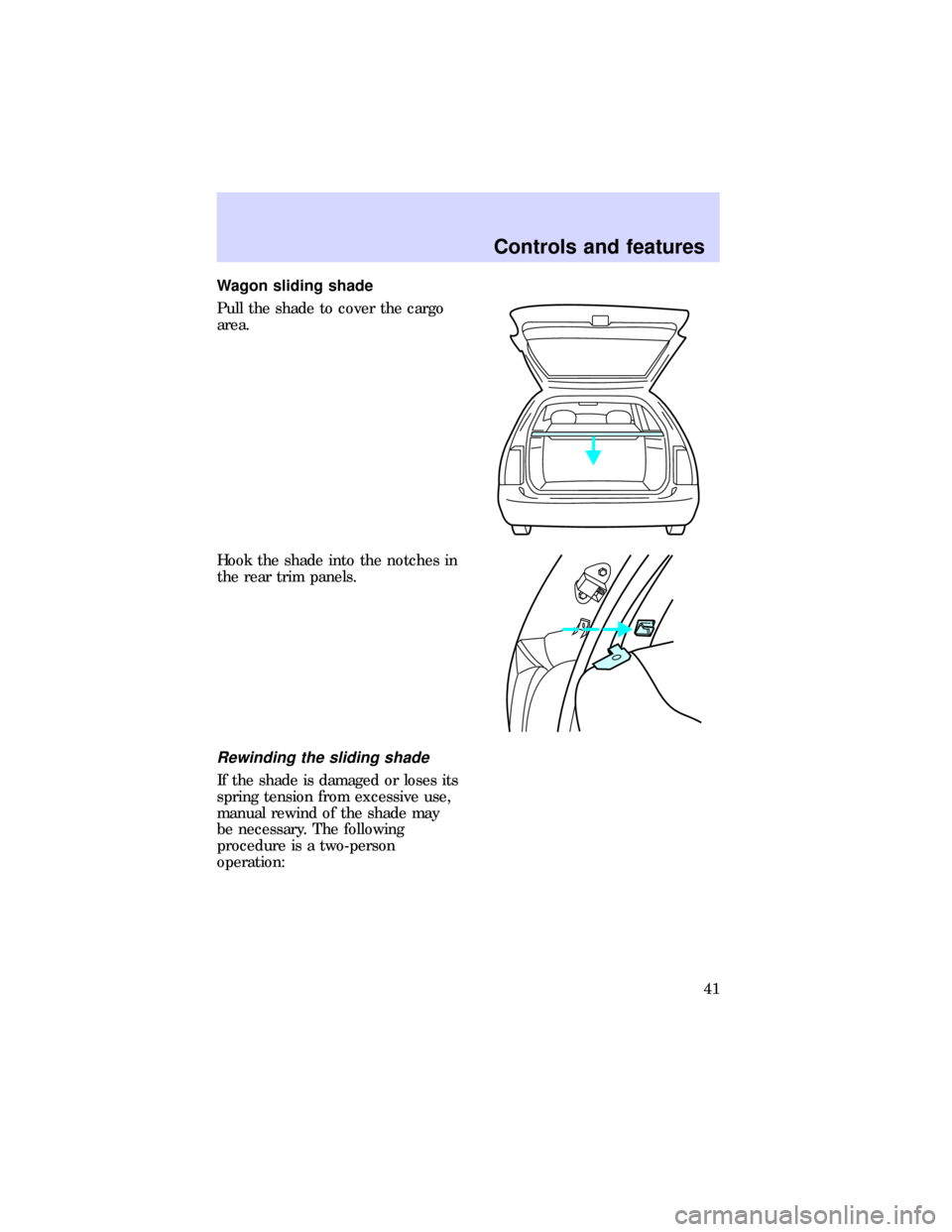 FORD ESCORT 1997 7.G Service Manual Wagon sliding shade
Pull the shade to cover the cargo
area.
Hook the shade into the notches in
the rear trim panels.
Rewinding the sliding shade
If the shade is damaged or loses its
spring tension fro