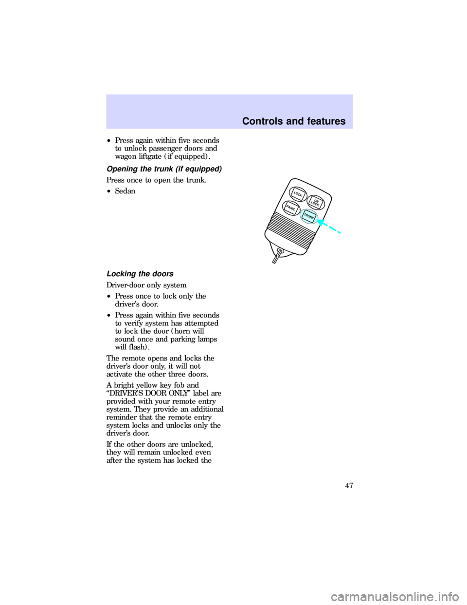 FORD ESCORT 1997 7.G Service Manual ²Press again within five seconds
to unlock passenger doors and
wagon liftgate (if equipped).
Opening the trunk (if equipped)
Press once to open the trunk.
²Sedan
Locking the doors
Driver-door only s