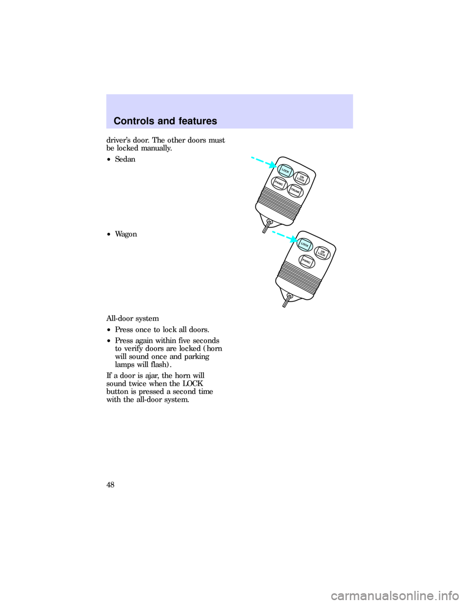 FORD ESCORT 1997 7.G Owners Manual drivers door. The other doors must
be locked manually.
²Sedan
²Wagon
All-door system
²Press once to lock all doors.
²Press again within five seconds
to verify doors are locked (horn
will sound on