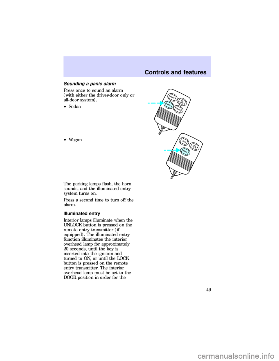 FORD ESCORT 1997 7.G Service Manual Sounding a panic alarm
Press once to sound an alarm
(with either the driver-door only or
all-door system).
²Sedan
²Wagon
The parking lamps flash, the horn
sounds, and the illuminated entry
system tu