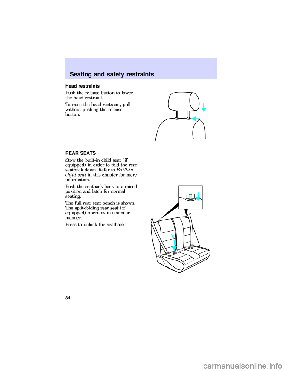 FORD ESCORT 1997 7.G Workshop Manual Head restraints
Push the release button to lower
the head restraint
To raise the head restraint, pull
without pushing the release
button.
REAR SEATS
Stow the built-in child seat (if
equipped) in order