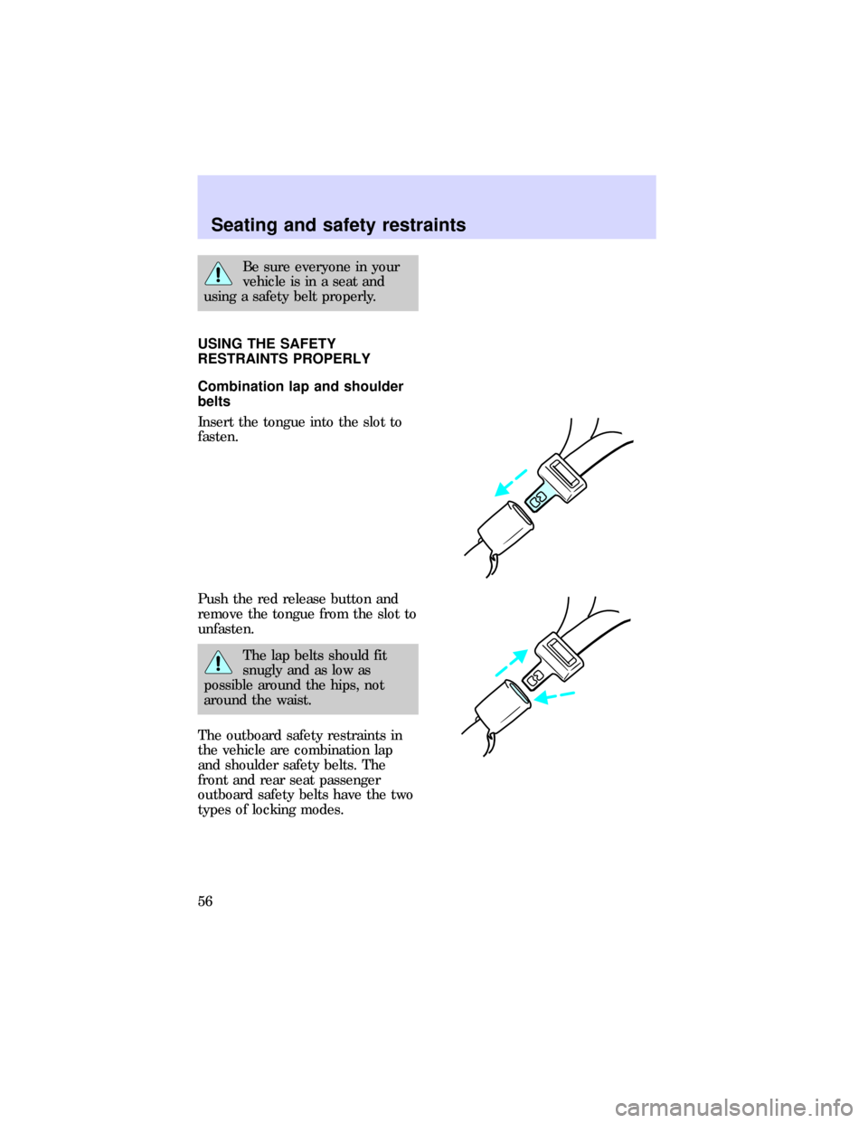FORD ESCORT 1997 7.G Workshop Manual Be sure everyone in your
vehicle is in a seat and
using a safety belt properly.
USING THE SAFETY
RESTRAINTS PROPERLY
Combination lap and shoulder
belts
Insert the tongue into the slot to
fasten.
Push 