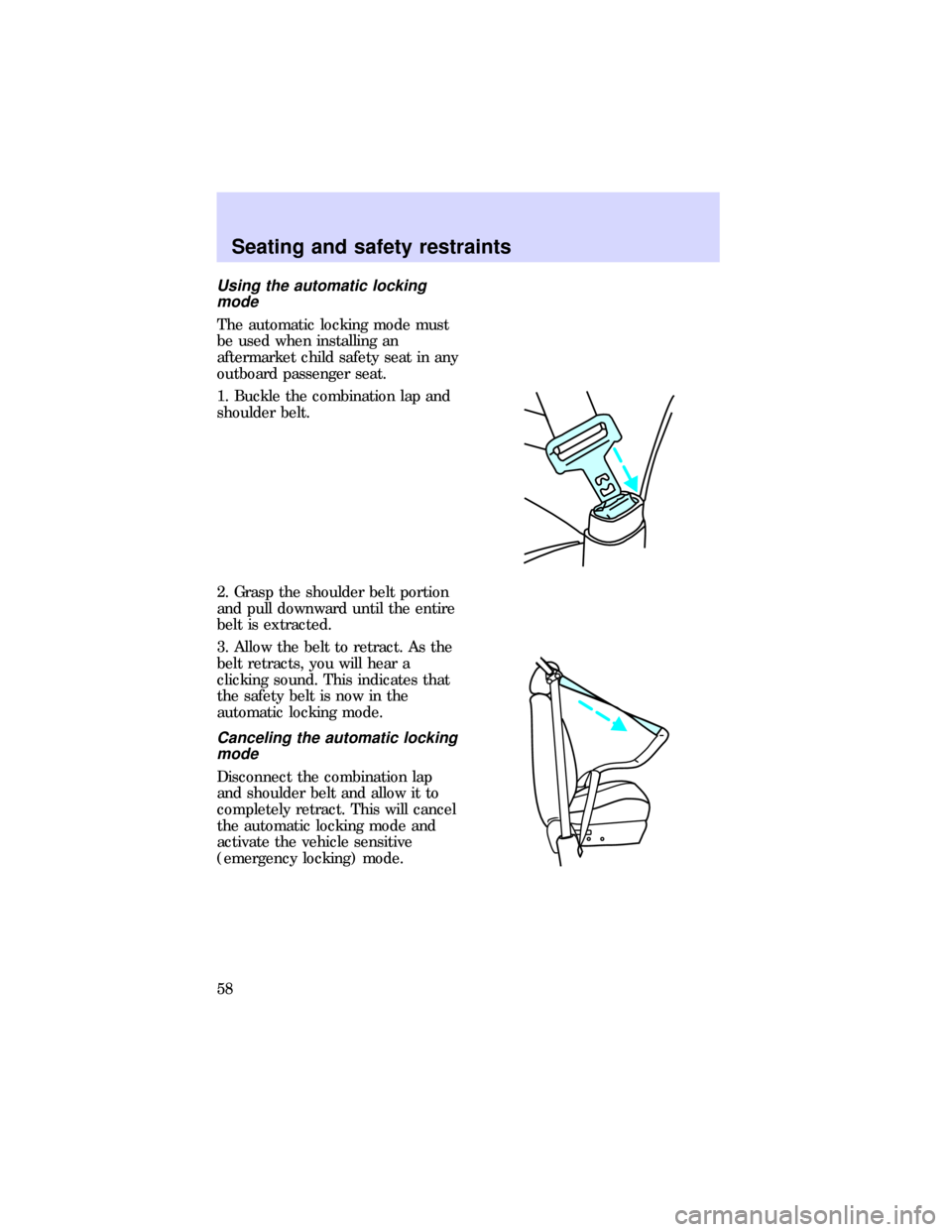 FORD ESCORT 1997 7.G Workshop Manual Using the automatic locking
mode
The automatic locking mode must
be used when installing an
aftermarket child safety seat in any
outboard passenger seat.
1. Buckle the combination lap and
shoulder bel