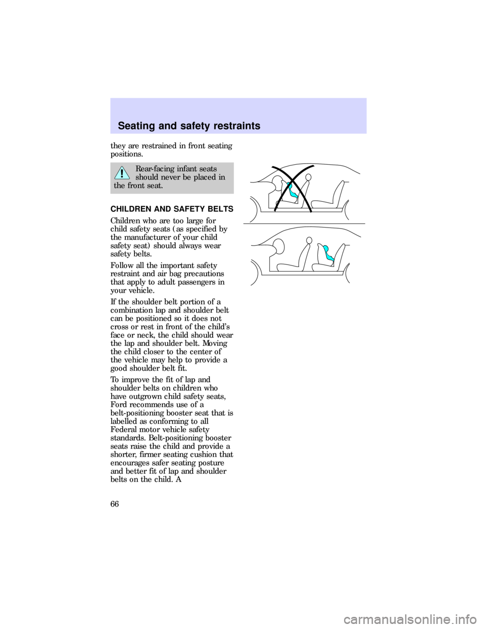 FORD ESCORT 1997 7.G Repair Manual they are restrained in front seating
positions.
Rear-facing infant seats
should never be placed in
the front seat.
CHILDREN AND SAFETY BELTS
Children who are too large for
child safety seats (as speci